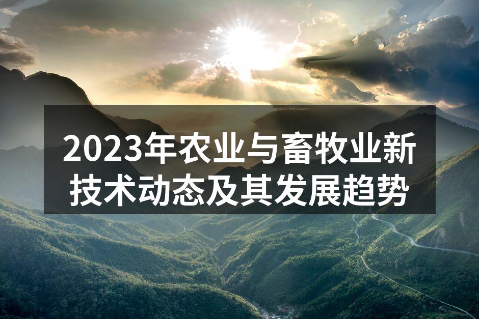 2023年农业与畜牧业新技术动态及其发展趋势